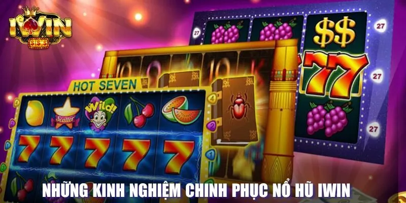 Kinh nghiệm chinh phục nổ hũ tại Iwin